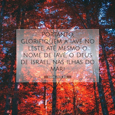 Picture 07 - Isaías 24:15 BSL - Portanto, glorifiquem a Iavé no leste, até - Bible Verse Picture