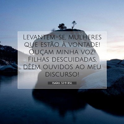 Picture 07 - Isaías 32:9 BSL - Levantem-se, mulheres que estão à vontade! - Bible Verse Picture