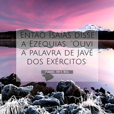 Picture 07 - Isaías 39:5 BSL - Então Isaías disse a Ezequias: “Ouvi a - Bible Verse Picture
