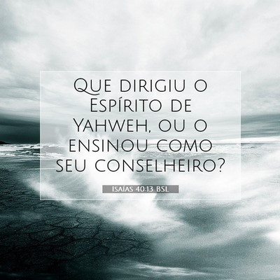 Picture 07 - Isaías 40:13 BSL - Que dirigiu o Espírito de Yahweh, ou o ensinou - Bible Verse Picture