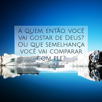Picture 07 - Isaías 40:18 BSL - A quem, então, você vai gostar de Deus? Ou que - Bible Verse Picture