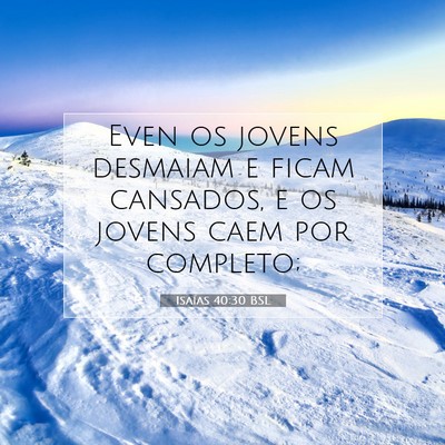 Picture 07 - Isaías 40:30 BSL - Even os jovens desmaiam e ficam cansados, e os - Bible Verse Picture