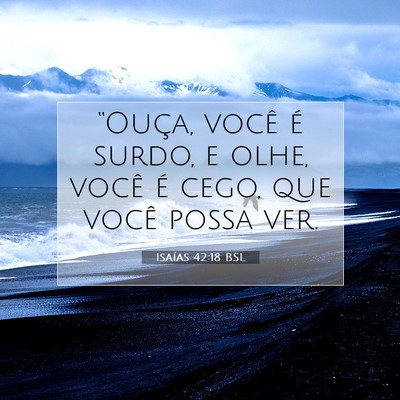Picture 07 - Isaías 42:18 BSL - “Ouça, você é surdo, e olhe, você é cego, - Bible Verse Picture