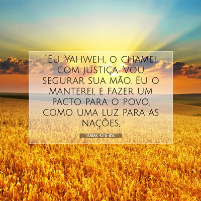 Picture 07 - Isaías 42:6 BSL - “Eu, Yahweh, o chamei com justiça. Vou segurar - Bible Verse Picture