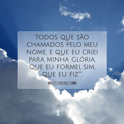 Picture 07 - Isaías 43:7 BSL - todos que são chamados pelo meu nome, e que eu - Bible Verse Picture