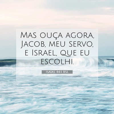 Picture 07 - Isaías 44:1 BSL - Mas ouça agora, Jacob, meu servo, e Israel, que - Bible Verse Picture