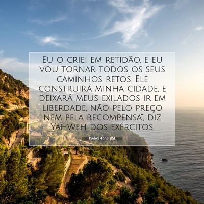 Picture 07 - Isaías 45:13 BSL - Eu o criei em retidão, e eu vou tornar todos os - Bible Verse Picture