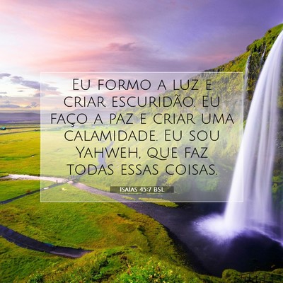 Picture 07 - Isaías 45:7 BSL - Eu formo a luz e criar escuridão. Eu faço a paz - Bible Verse Picture