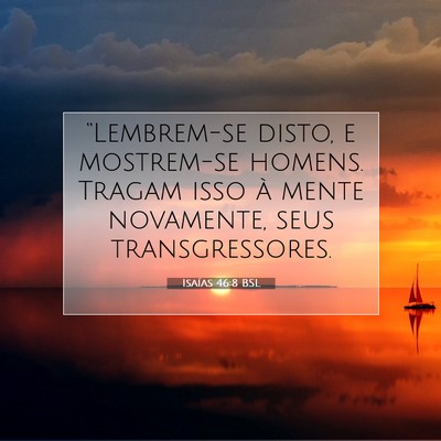 Picture 07 - Isaías 46:8 BSL - “Lembrem-se disto, e mostrem-se homens. Tragam - Bible Verse Picture