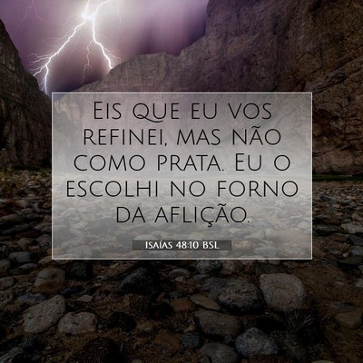 Picture 07 - Isaías 48:10 BSL - Eis que eu vos refinei, mas não como prata. Eu o - Bible Verse Picture
