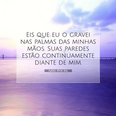 Picture 07 - Isaías 49:16 BSL - Eis que eu o gravei nas palmas das minhas mãos. - Bible Verse Picture