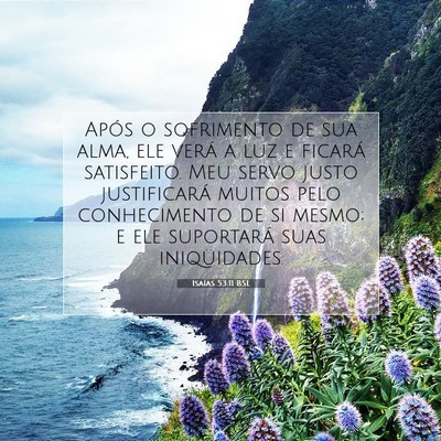 Picture 07 - Isaías 53:11 BSL - Após o sofrimento de sua alma, ele verá a luz e - Bible Verse Picture