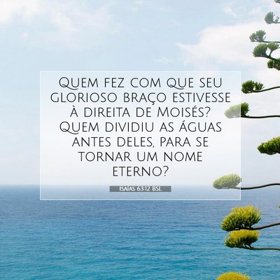 Picture 07 - Isaías 63:12 BSL - Quem fez com que seu glorioso braço estivesse à - Bible Verse Picture