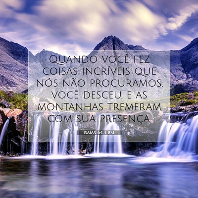 Picture 07 - Isaías 64:3 BSL - Quando você fez coisas incríveis que nós não - Bible Verse Picture