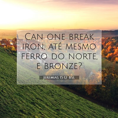 Picture 07 - Jeremias 15:12 BSL - Can one break iron, até mesmo ferro do norte, e - Bible Verse Picture