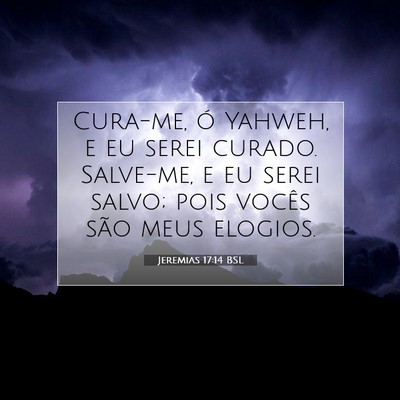 Picture 07 - Jeremias 17:14 BSL - Cura-me, ó Yahweh, e eu serei curado. Salve-me, - Bible Verse Picture