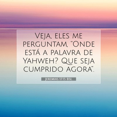 Picture 07 - Jeremias 17:15 BSL - Veja, eles me perguntam, “Onde está a palavra - Bible Verse Picture