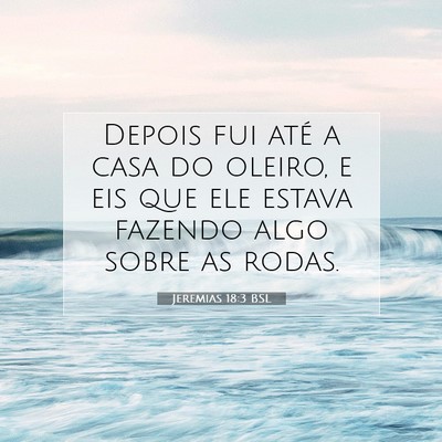 Picture 07 - Jeremias 18:3 BSL - Depois fui até a casa do oleiro, e eis que ele - Bible Verse Picture