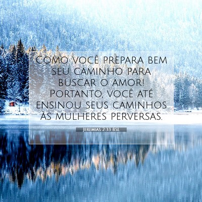 Picture 07 - Jeremias 2:33 BSL - Como você prepara bem seu caminho para buscar o - Bible Verse Picture