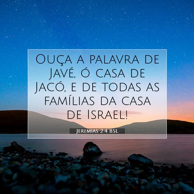 Picture 07 - Jeremias 2:4 BSL - Ouça a palavra de Javé, ó casa de Jacó, e de - Bible Verse Picture