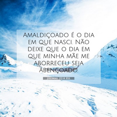Picture 07 - Jeremias 20:14 BSL - Amaldiçoado é o dia em que nasci. Não deixe - Bible Verse Picture