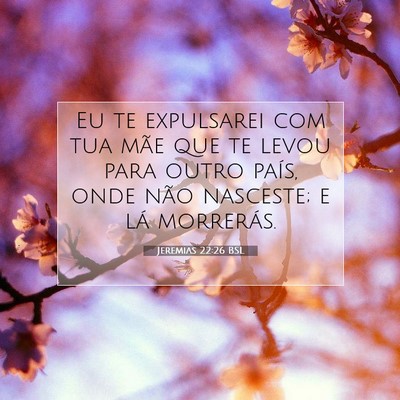 Picture 07 - Jeremias 22:26 BSL - Eu te expulsarei com tua mãe que te levou para - Bible Verse Picture