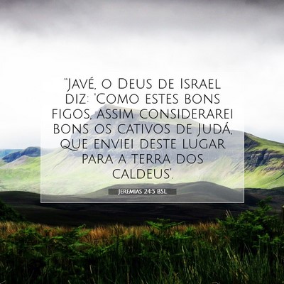 Picture 07 - Jeremias 24:5 BSL - “Javé, o Deus de Israel diz: 'Como estes bons - Bible Verse Picture