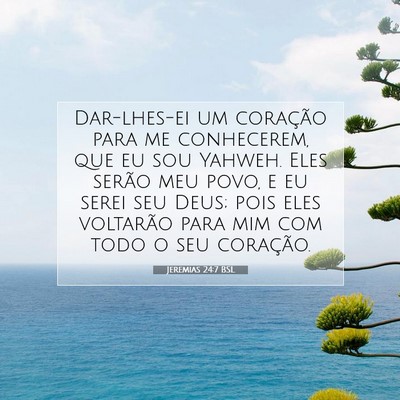 Picture 07 - Jeremias 24:7 BSL - Dar-lhes-ei um coração para me conhecerem, que - Bible Verse Picture