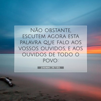 Picture 07 - Jeremias 28:7 BSL - Não obstante, escutem agora esta palavra que - Bible Verse Picture