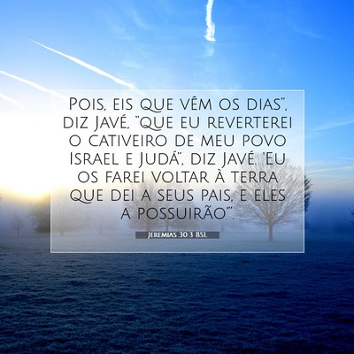 Picture 07 - Jeremias 30:3 BSL - Pois, eis que vêm os dias”, diz Javé, “que - Bible Verse Picture