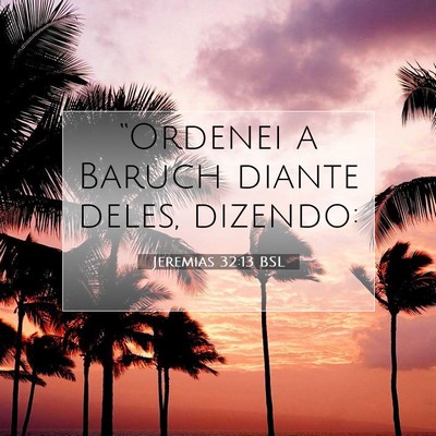 Picture 07 - Jeremias 32:13 BSL - “Ordenei a Baruch diante deles, - Bible Verse Picture
