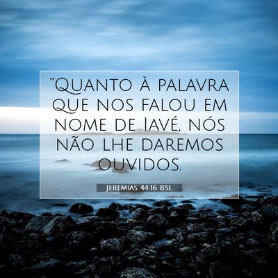 Picture 07 - Jeremias 44:16 BSL - “Quanto à palavra que nos falou em nome de - Bible Verse Picture