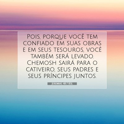 Picture 07 - Jeremias 48:7 BSL - Pois, porque você tem confiado em suas obras e - Bible Verse Picture