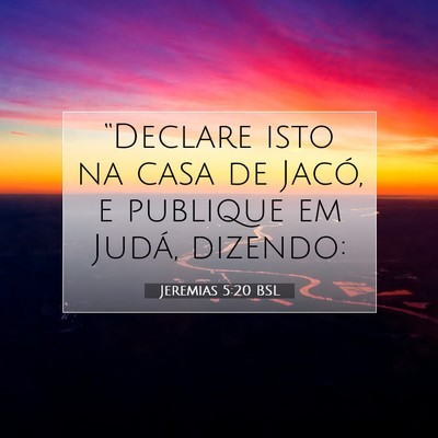 Picture 07 - Jeremias 5:20 BSL - “Declare isto na casa de Jacó, e publique em - Bible Verse Picture