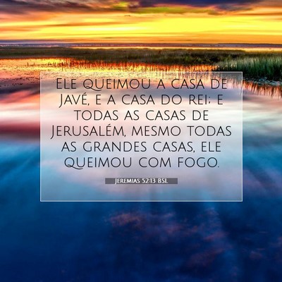 Picture 07 - Jeremias 52:13 BSL - Ele queimou a casa de Javé, e a casa do rei; e - Bible Verse Picture
