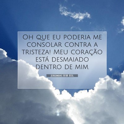 Picture 07 - Jeremias 8:18 BSL - Oh que eu poderia me consolar contra a tristeza! - Bible Verse Picture