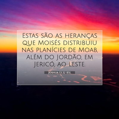Picture 07 - Joshua 13:32 BSL - Estas são as heranças que Moisés distribuiu - Bible Verse Picture
