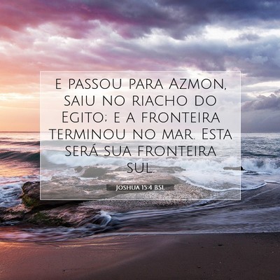 Picture 07 - Joshua 15:4 BSL - e passou para Azmon, saiu no riacho do Egito; e a - Bible Verse Picture