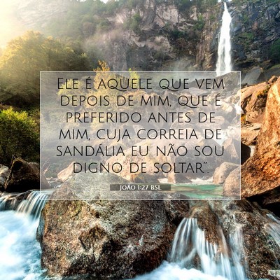 Picture 07 - João 1:27 BSL - Ele é aquele que vem depois de mim, que é - Bible Verse Picture