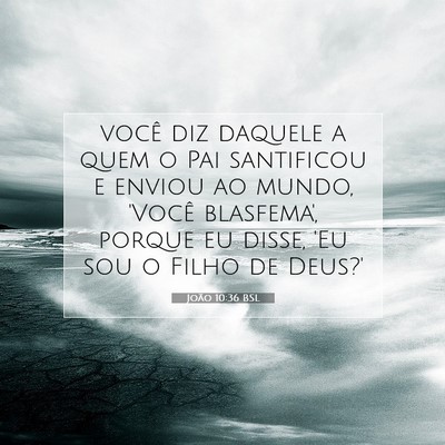 Picture 07 - João 10:36 BSL - você diz daquele a quem o Pai santificou e - Bible Verse Picture