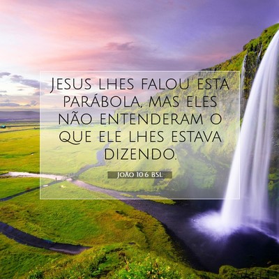 Picture 07 - João 10:6 BSL - Jesus lhes falou esta parábola, mas eles não - Bible Verse Picture