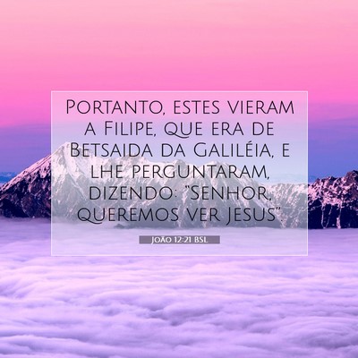 Picture 07 - João 12:21 BSL - Portanto, estes vieram a Filipe, que era de - Bible Verse Picture