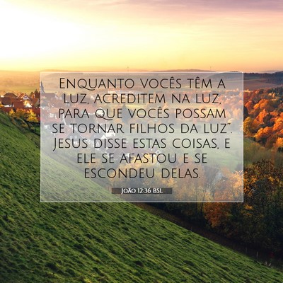 Picture 07 - João 12:36 BSL - Enquanto vocês têm a luz, acreditem na luz, - Bible Verse Picture