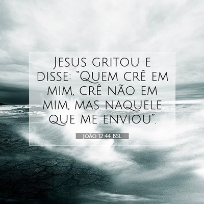 Picture 07 - João 12:44 BSL - Jesus gritou e disse: “Quem crê em mim, crê - Bible Verse Picture