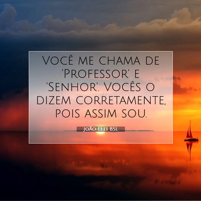Picture 07 - João 13:13 BSL - Você me chama de 'Professor' e 'Senhor'. Vocês - Bible Verse Picture