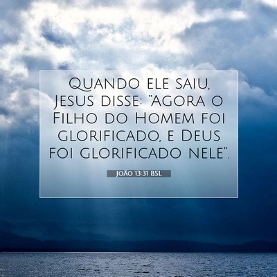 Picture 07 - João 13:31 BSL - Quando ele saiu, Jesus disse: “Agora o Filho do - Bible Verse Picture