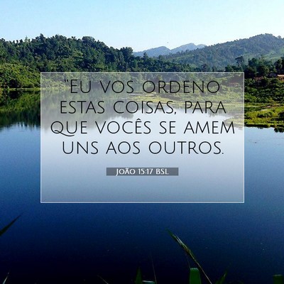 Picture 07 - João 15:17 BSL - “Eu vos ordeno estas coisas, para que vocês se - Bible Verse Picture