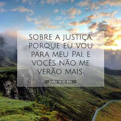 Picture 07 - João 16:10 BSL - sobre a justiça, porque eu vou para meu Pai, e - Bible Verse Picture
