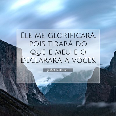 Picture 07 - João 16:14 BSL - Ele me glorificará, pois tirará do que é meu e - Bible Verse Picture