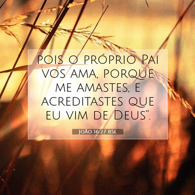 Picture 07 - João 16:27 BSL - pois o próprio Pai vos ama, porque me amastes, e - Bible Verse Picture